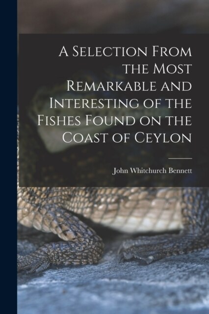 A Selection From the Most Remarkable and Interesting of the Fishes Found on the Coast of Ceylon (Paperback)