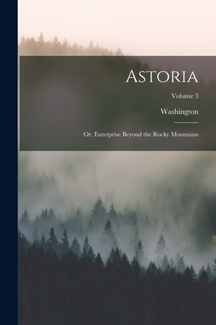 Astoria; or, Enterprise Beyond the Rocky Mountains; Volume 3 (Paperback)