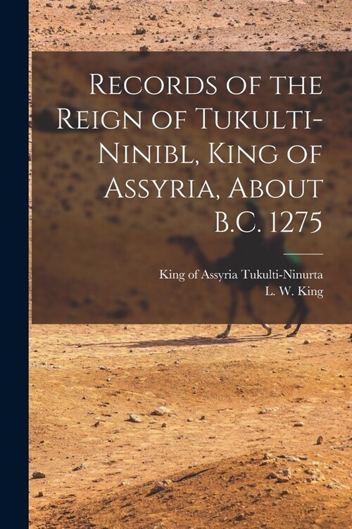 Records of the Reign of Tukulti-Ninibl, King of Assyria, About B.C. 1275 (Paperback)