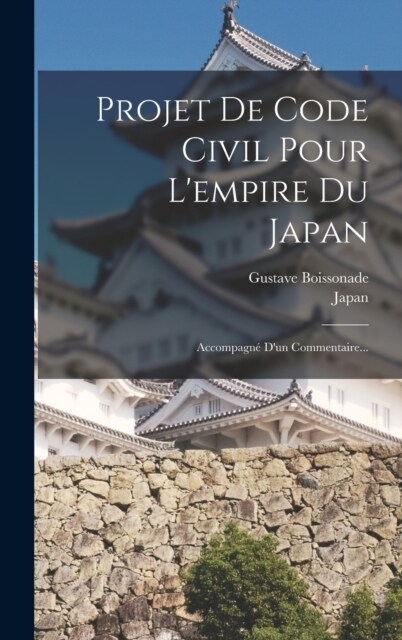 Projet De Code Civil Pour Lempire Du Japan: Accompagn?Dun Commentaire... (Hardcover)
