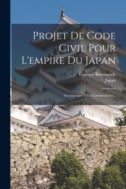 Projet De Code Civil Pour Lempire Du Japan: Accompagn?Dun Commentaire... (Paperback)