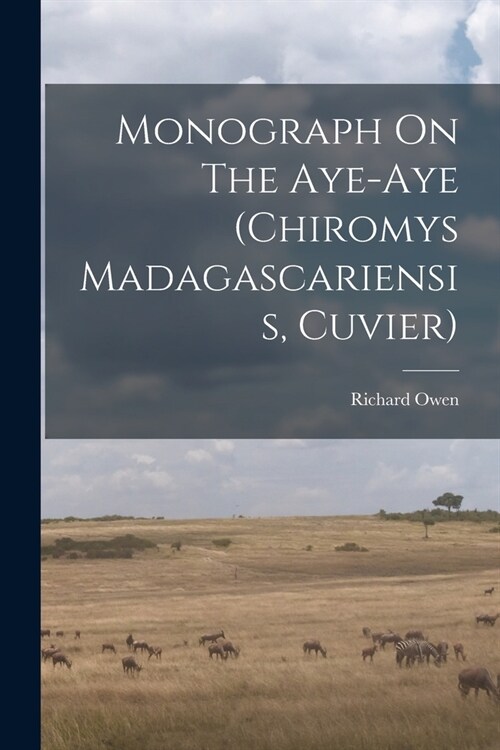 Monograph On The Aye-aye (chiromys Madagascariensis, Cuvier) (Paperback)