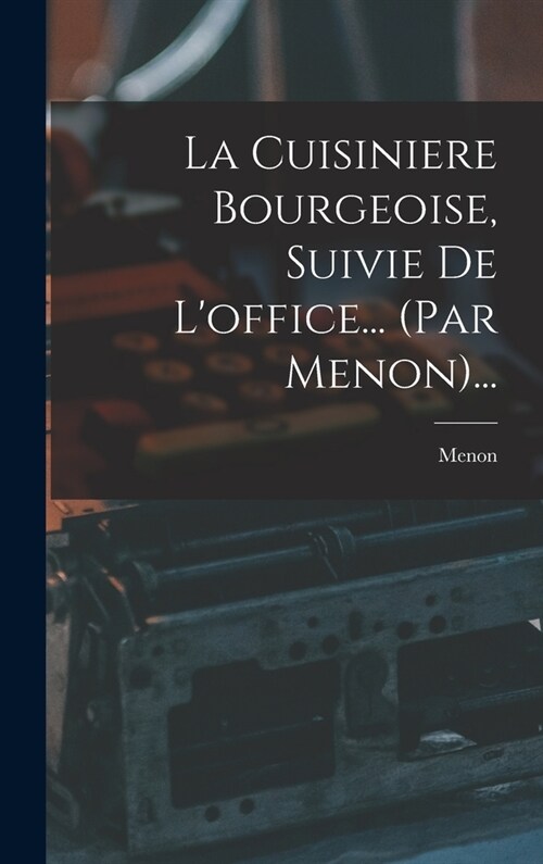 La Cuisiniere Bourgeoise, Suivie De Loffice... (par Menon)... (Hardcover)