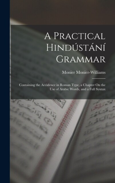 A Practical Hind?t??Grammar: Containing the Accidence in Roman Type, a Chapter On the Use of Arabic Words, and a Full Syntax (Hardcover)