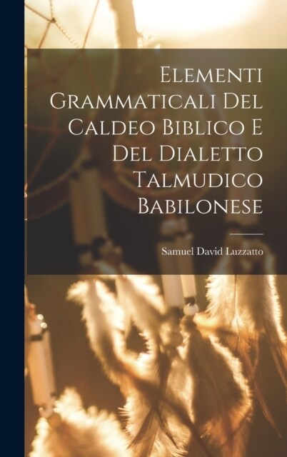 Elementi Grammaticali Del Caldeo Biblico E Del Dialetto Talmudico Babilonese (Hardcover)