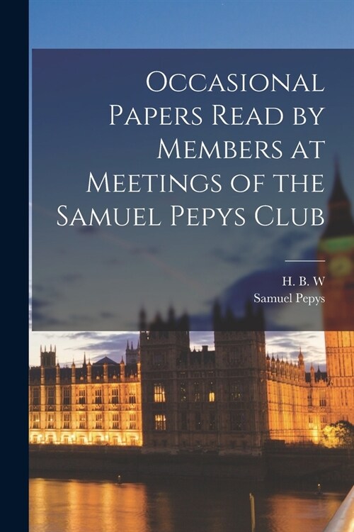 Occasional Papers Read by Members at Meetings of the Samuel Pepys Club (Paperback)
