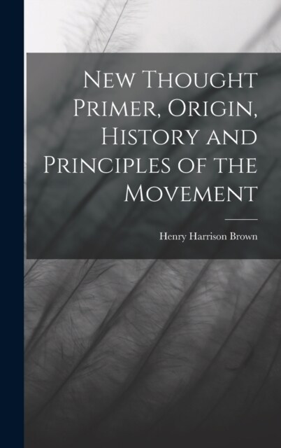 New Thought Primer, Origin, History and Principles of the Movement (Hardcover)