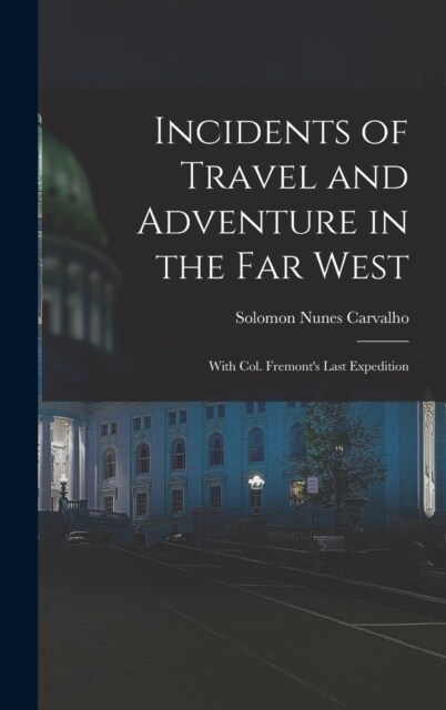 Incidents of Travel and Adventure in the Far West; With Col. Fremonts Last Expedition (Hardcover)