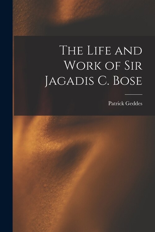 The Life and Work of Sir Jagadis C. Bose (Paperback)