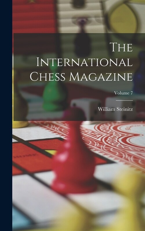 The International Chess Magazine; Volume 7 (Hardcover)