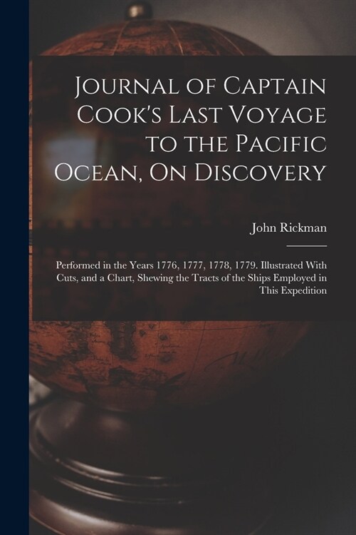 Journal of Captain Cooks Last Voyage to the Pacific Ocean, On Discovery: Performed in the Years 1776, 1777, 1778, 1779. Illustrated With Cuts, and a (Paperback)