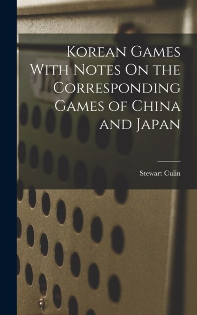Korean Games With Notes On the Corresponding Games of China and Japan (Hardcover)