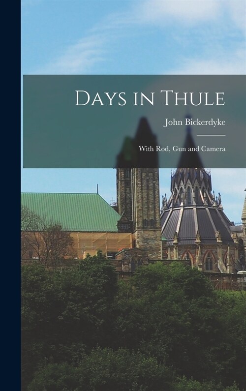 Days in Thule: With Rod, Gun and Camera (Hardcover)