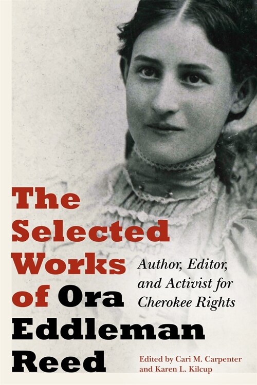 The Selected Works of Ora Eddleman Reed: Author, Editor, and Activist for Cherokee Rights (Hardcover)