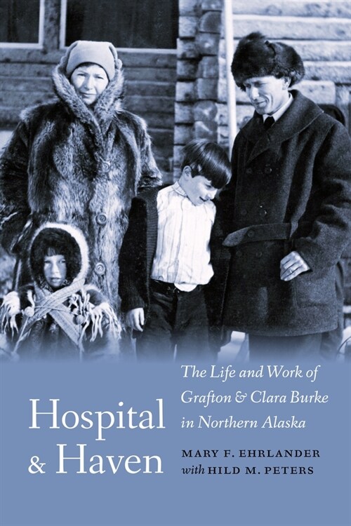 Hospital and Haven: The Life and Work of Grafton and Clara Burke in Northern Alaska (Hardcover)