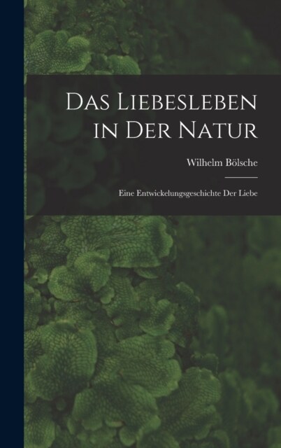 Das Liebesleben in der Natur: Eine Entwickelungsgeschichte der Liebe (Hardcover)