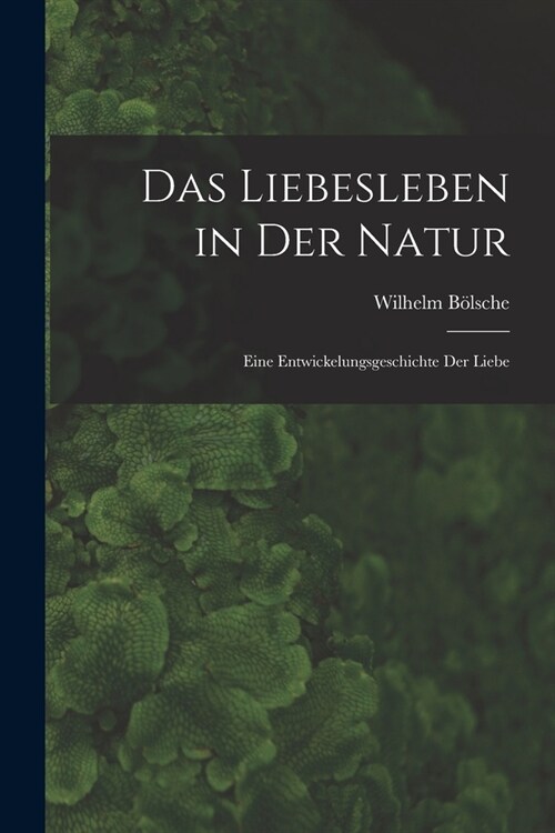 Das Liebesleben in der Natur: Eine Entwickelungsgeschichte der Liebe (Paperback)