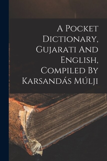 A Pocket Dictionary, Gujarati And English, Compiled By Karsand? M?ji (Paperback)