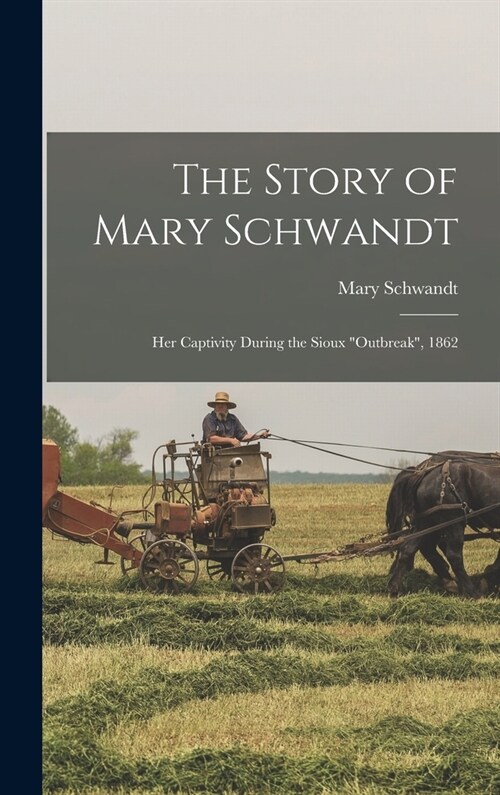 The Story of Mary Schwandt: Her Captivity During the Sioux outbreak, 1862 (Hardcover)