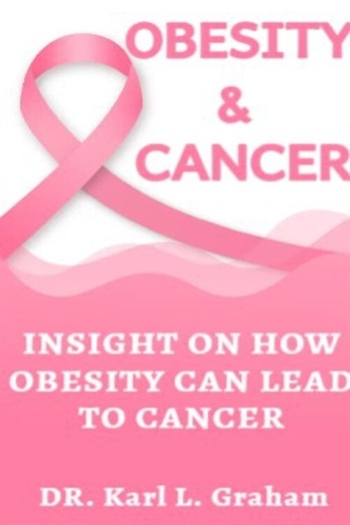 Obesity & Cancer: Insight on How Obesity Can Lead to Cancer (Paperback)