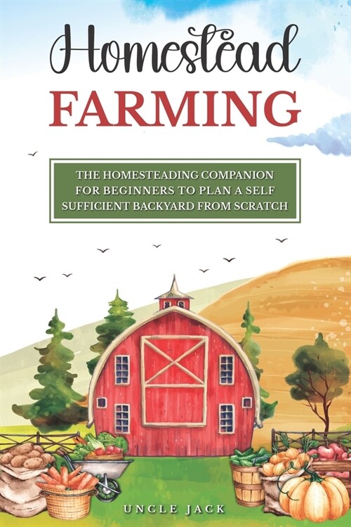 A Beginners Companion to Homestead Farming: Creating a Self-Sufficient Backyard Before You Have to (Paperback)