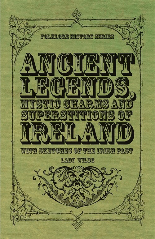 Ancient Legends, Mystic Charms and Superstitions of Ireland - With Sketches of the Irish Past (Hardcover)