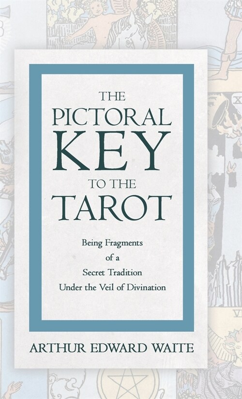 The Pictorial Key to the Tarot - Being Fragments of a Secret Tradition Under the Veil of Divination (Hardcover)