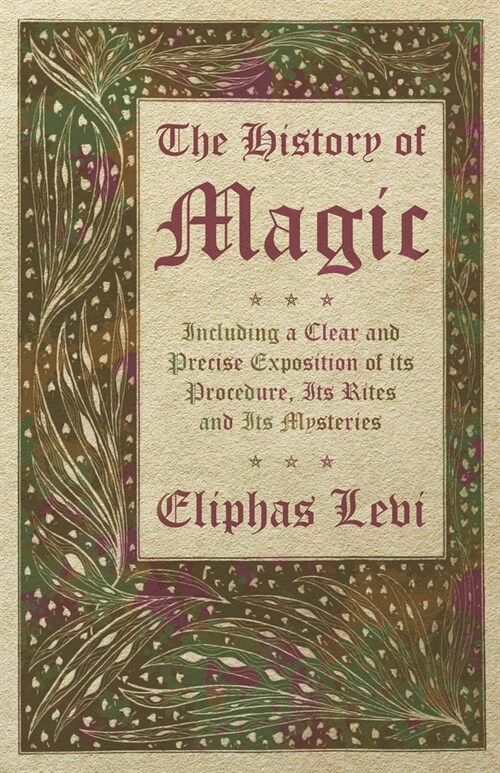 The History of Magic - Including a Clear and Precise Exposition of its Procedure, Its Rites and Its Mysteries (Hardcover)