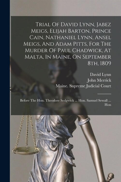 Trial Of David Lynn, Jabez Meigs, Elijah Barton, Prince Cain, Nathaniel Lynn, Ansel Meigs, And Adam Pitts, For The Murder Of Paul Chadwick, At Malta, (Paperback)