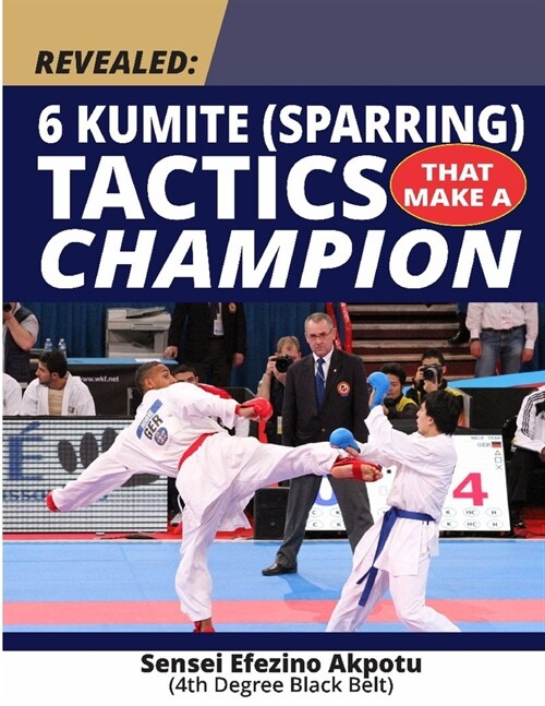 Revealed: 6 Kumite (Sparring) Tactics That Make A Champion: Become The Best In Karate (Paperback)