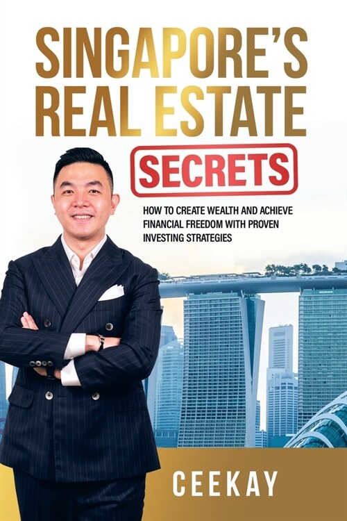 Singapores Real Estate Secrets: How to Create Wealth & Achieve Financial Freedom with Proven Investing Strategies (Paperback)