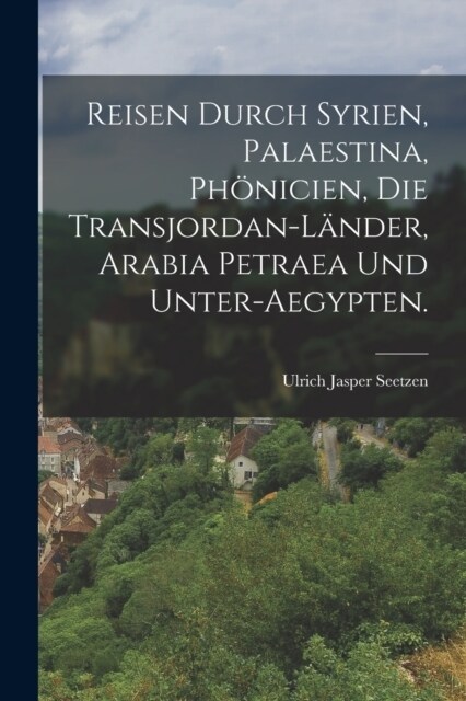 Reisen durch Syrien, Palaestina, Ph?icien, die Transjordan-L?der, Arabia Petraea und Unter-Aegypten. (Paperback)