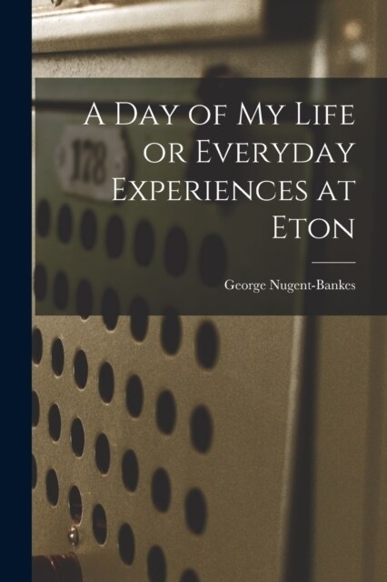 A Day of My Life or Everyday Experiences at Eton (Paperback)