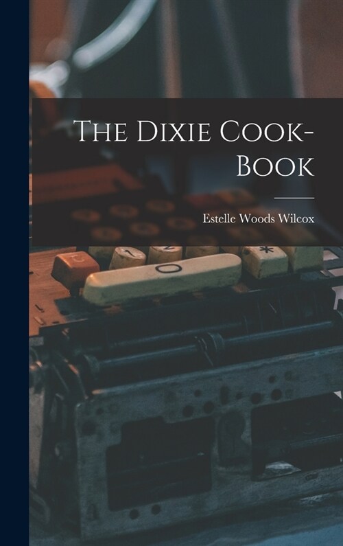 The Dixie Cook-Book (Hardcover)