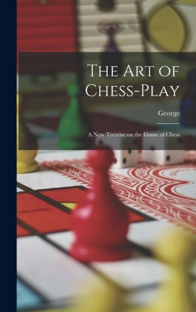 The Art of Chess-play: A New Treatise on the Game of Chess (Hardcover)