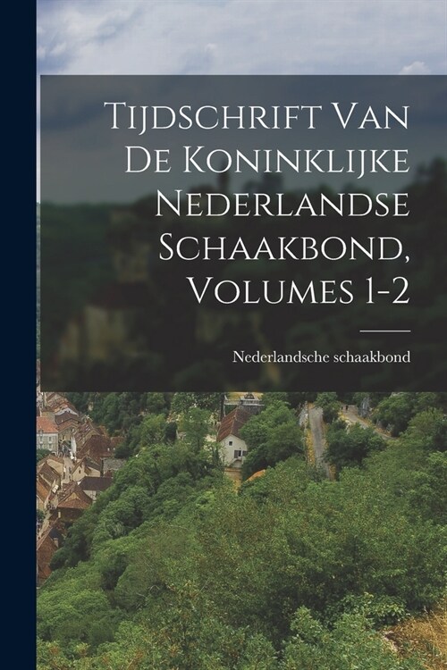 Tijdschrift Van De Koninklijke Nederlandse Schaakbond, Volumes 1-2 (Paperback)