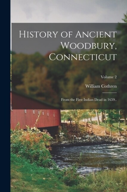 History of Ancient Woodbury, Connecticut: From the First Indian Dead in 1659..; Volume 2 (Paperback)