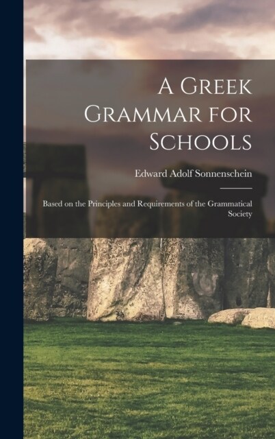 A Greek Grammar for Schools: Based on the Principles and Requirements of the Grammatical Society (Hardcover)