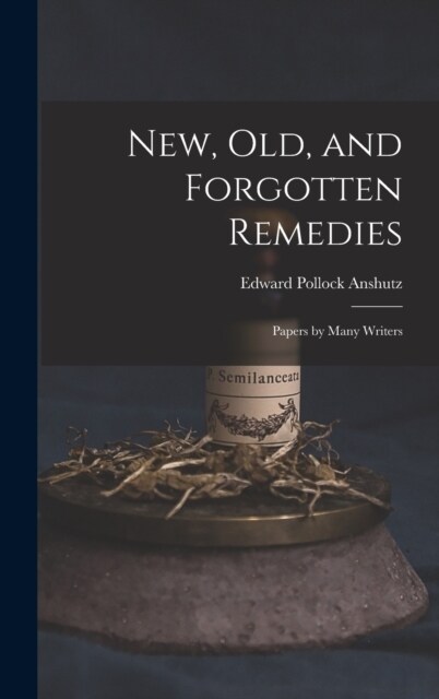 New, Old, and Forgotten Remedies: Papers by Many Writers (Hardcover)