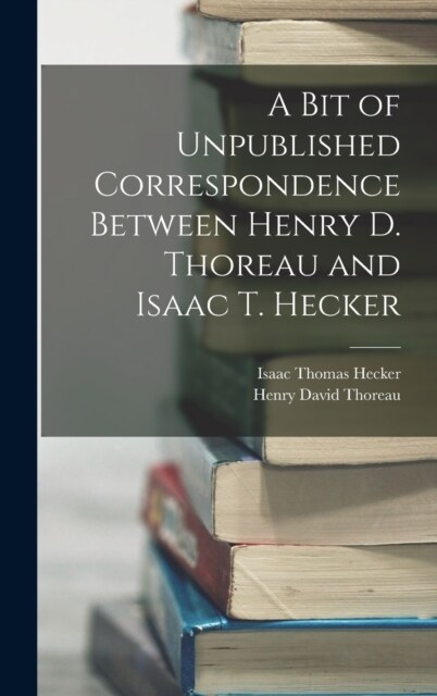 A Bit of Unpublished Correspondence Between Henry D. Thoreau and Isaac T. Hecker (Hardcover)