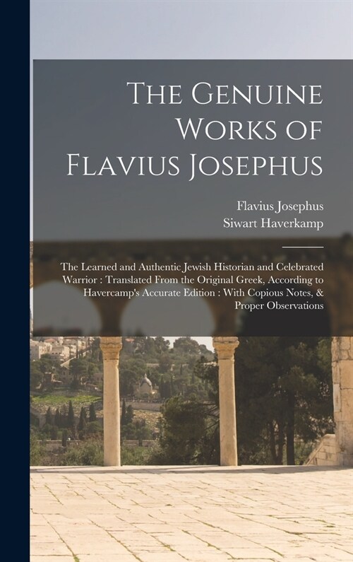The Genuine Works of Flavius Josephus: The Learned and Authentic Jewish Historian and Celebrated Warrior: Translated From the Original Greek, Accordin (Hardcover)