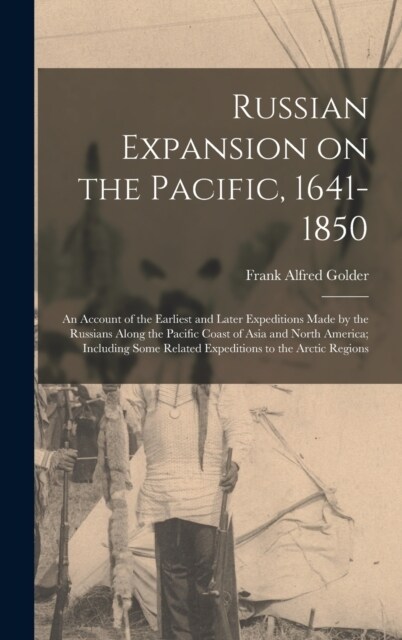 Russian Expansion on the Pacific, 1641-1850; an Account of the Earliest and Later Expeditions Made by the Russians Along the Pacific Coast of Asia and (Hardcover)