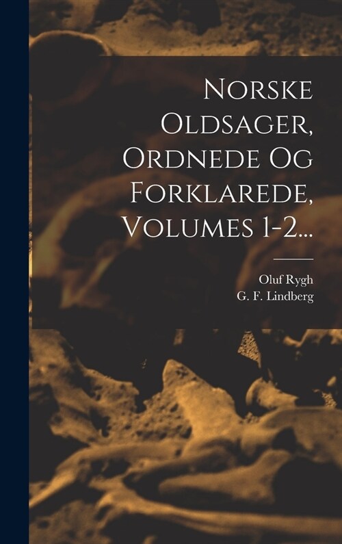 Norske Oldsager, Ordnede Og Forklarede, Volumes 1-2... (Hardcover)