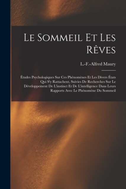 Le sommeil et les r?es; ?udes psychologiques sur ces ph?om?es et les divers ?ats qui sy rattachent, suivies de recherches sur le d?eloppement d (Paperback)