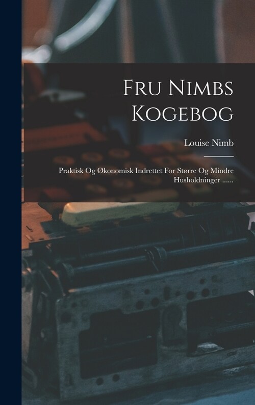 Fru Nimbs Kogebog: Praktisk Og ?onomisk Indrettet For St?re Og Mindre Husholdninger ...... (Hardcover)
