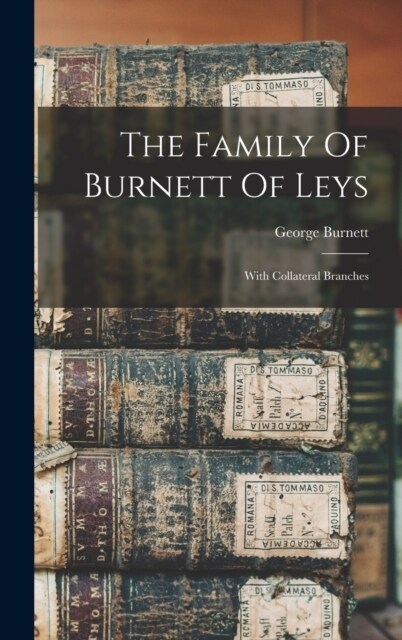 The Family Of Burnett Of Leys: With Collateral Branches (Hardcover)