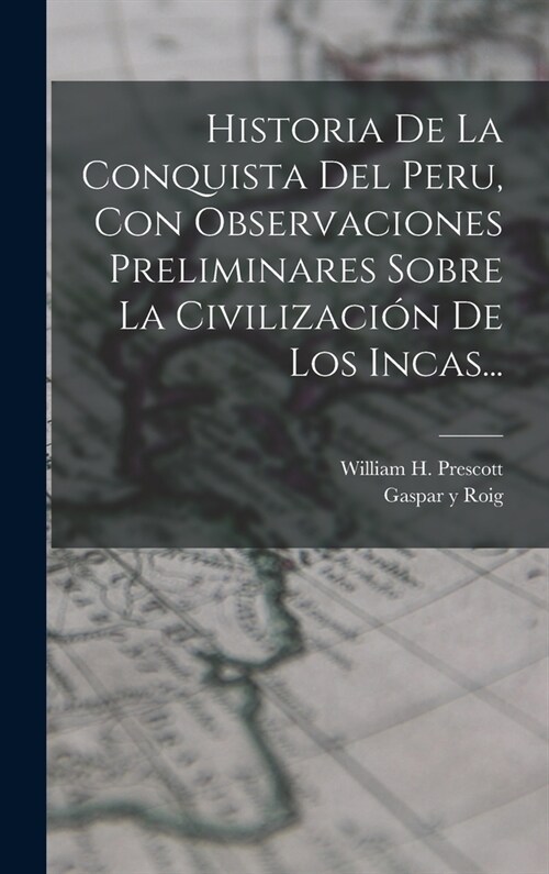 Historia De La Conquista Del Peru, Con Observaciones Preliminares Sobre La Civilizaci? De Los Incas... (Hardcover)
