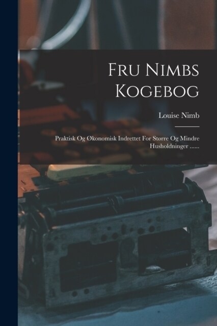 Fru Nimbs Kogebog: Praktisk Og ?onomisk Indrettet For St?re Og Mindre Husholdninger ...... (Paperback)