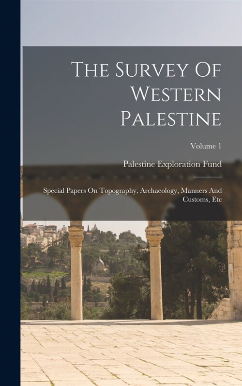 The Survey Of Western Palestine: Special Papers On Topography, Archaeology, Manners And Customs, Etc; Volume 1 (Hardcover)