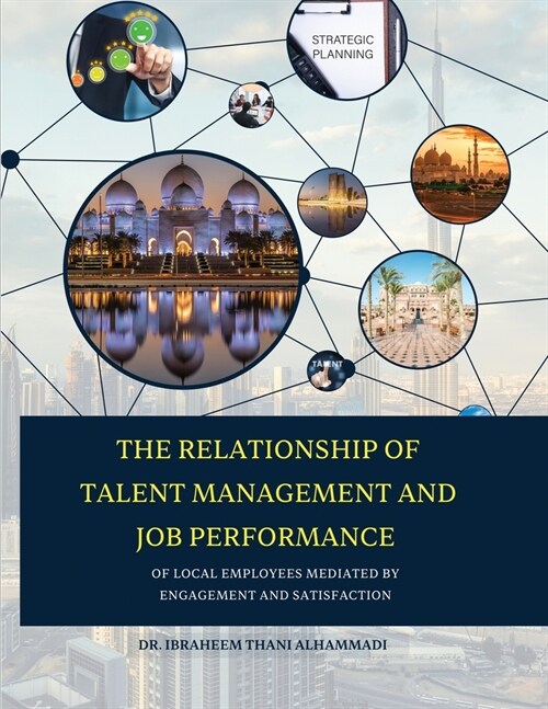 THE RELATIONSHIP OF TALENT MANAGEMENT AND JOB PERFORMANCE OF LOCAL EMPLOYEES MEDIATED BY ENGAGEMENT AND SATISFACTION (Hard Cover) (Paperback)